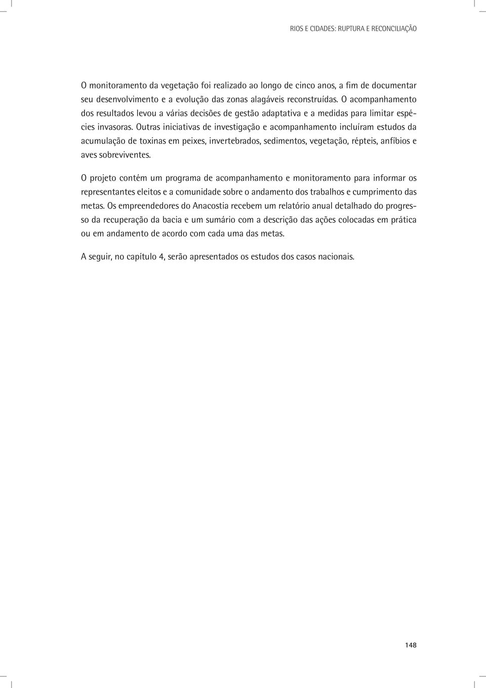 Outras iniciativas de investigação e acompanhamento incluíram estudos da acumulação de toxinas em peixes, invertebrados, sedimentos, vegetação, répteis, anfíbios e aves sobreviventes.