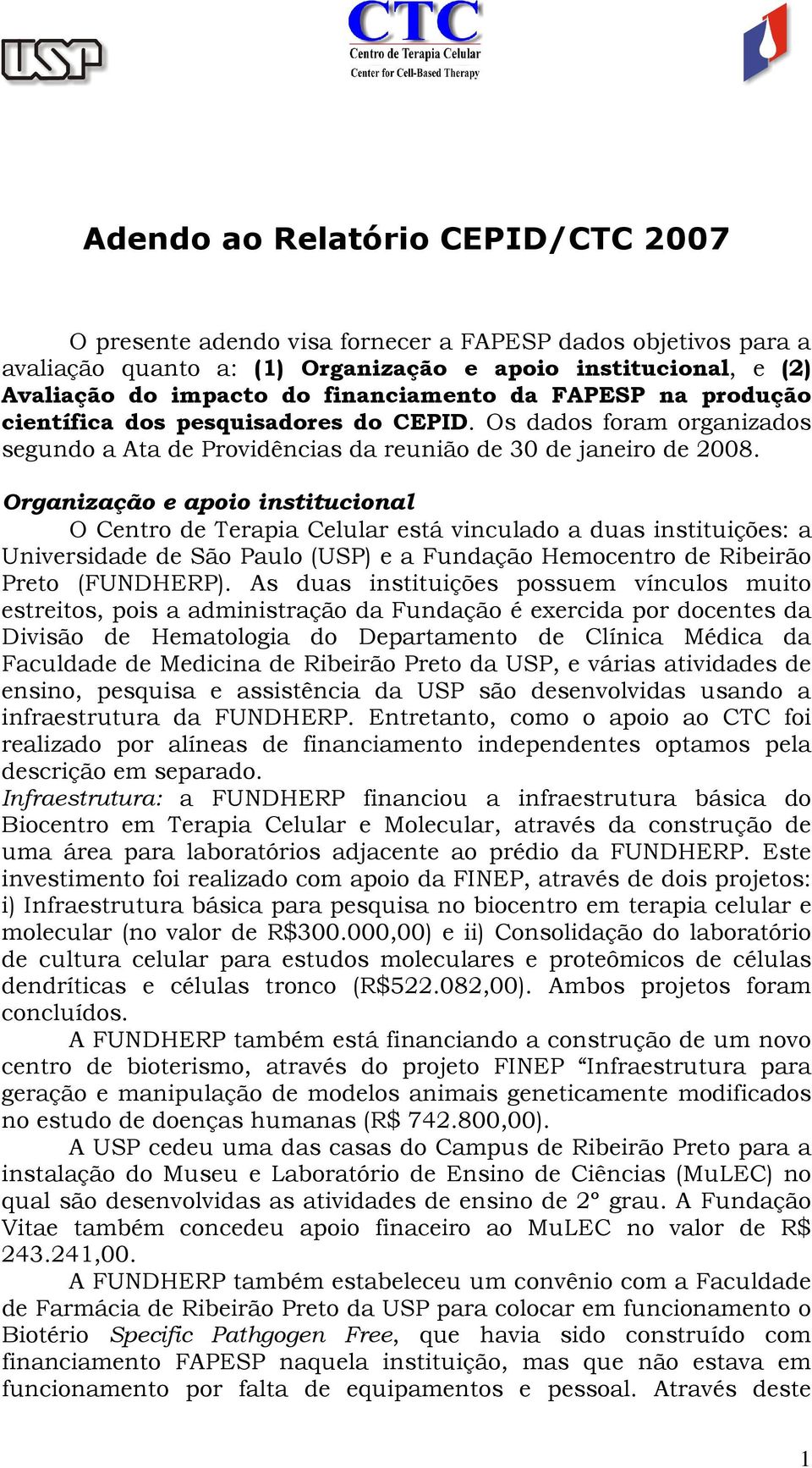 Organização e apoio institucional O Centro de Terapia Celular está vinculado a duas instituições: a Universidade de São Paulo (USP) e a Fundação Hemocentro de Ribeirão Preto (FUNDHERP).