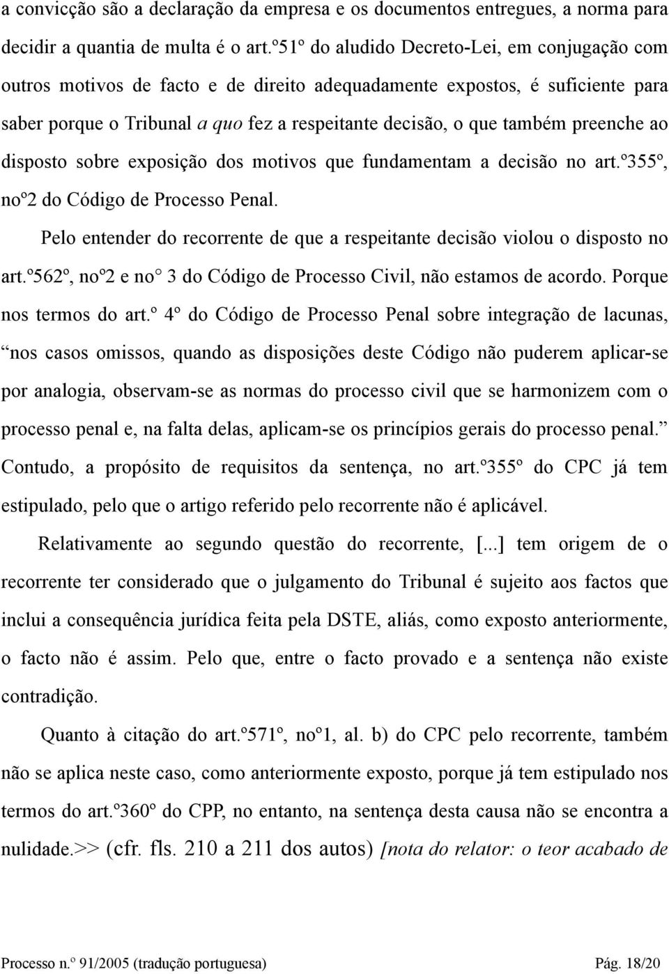 preenche ao disposto sobre exposição dos motivos que fundamentam a decisão no art.º355º, noº2 do Código de Processo Penal.