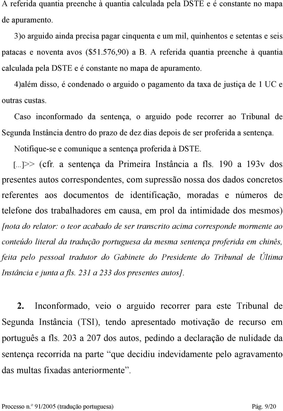 4)além disso, é condenado o arguido o pagamento da taxa de justiça de 1 UC e outras custas.