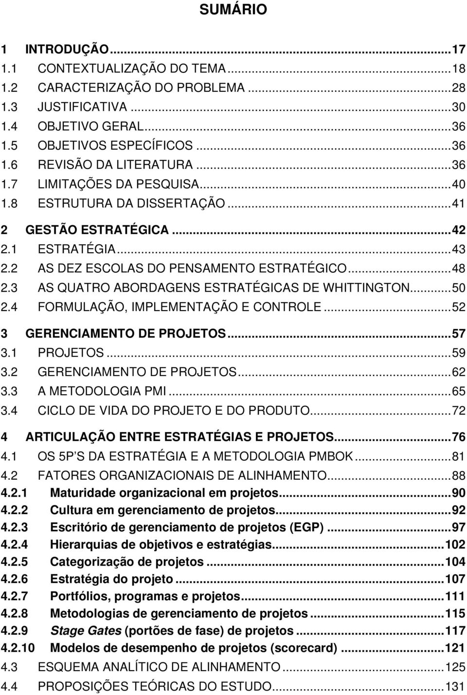 3 AS QUATRO ABORDAGENS ESTRATÉGICAS DE WHITTINGTON... 50 2.4 FORMULAÇÃO, IMPLEMENTAÇÃO E CONTROLE... 52 3 GERENCIAMENTO DE PROJETOS... 57 3.1 PROJETOS... 59 3.2 GERENCIAMENTO DE PROJETOS... 62 3.