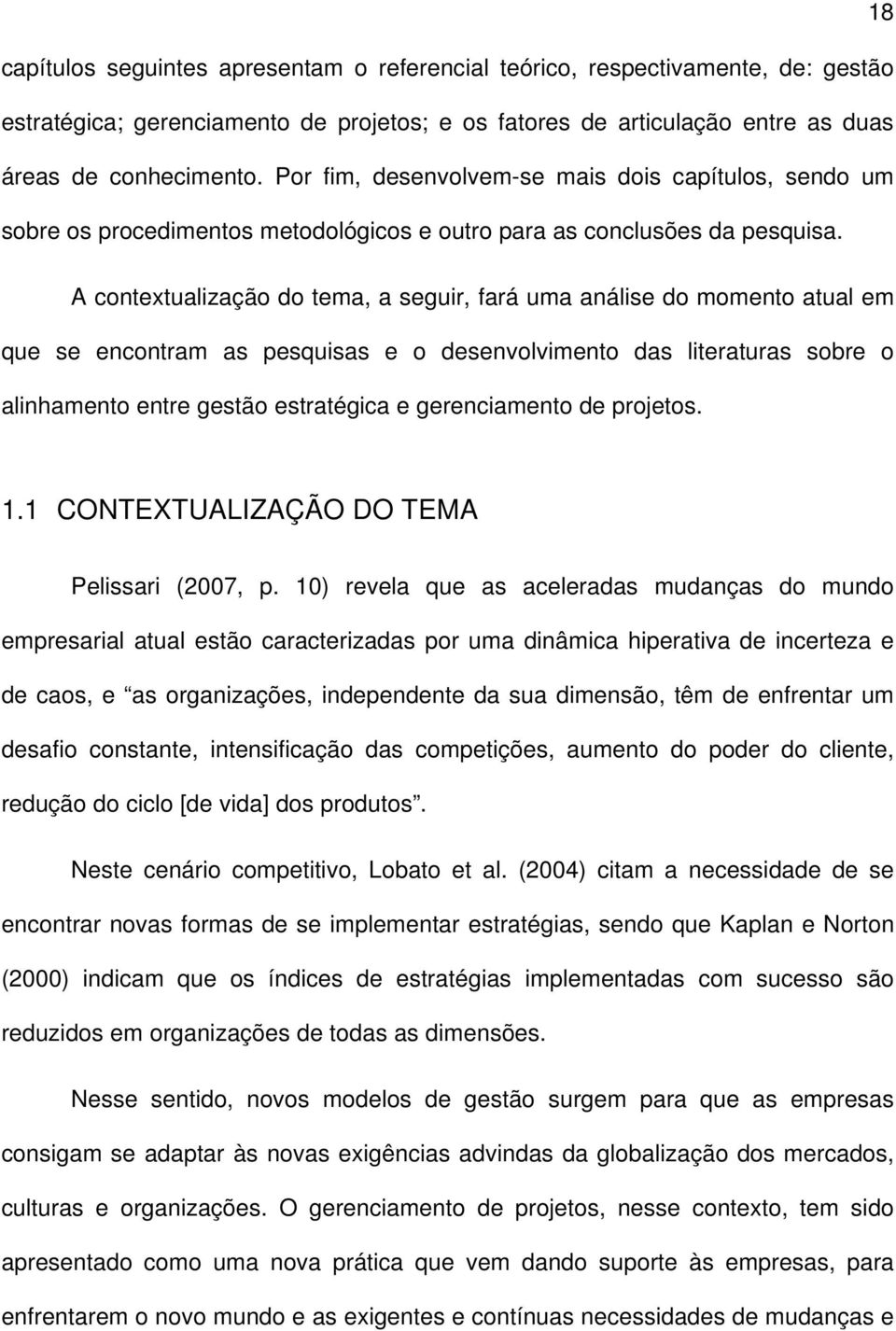 A contextualização do tema, a seguir, fará uma análise do momento atual em que se encontram as pesquisas e o desenvolvimento das literaturas sobre o alinhamento entre gestão estratégica e