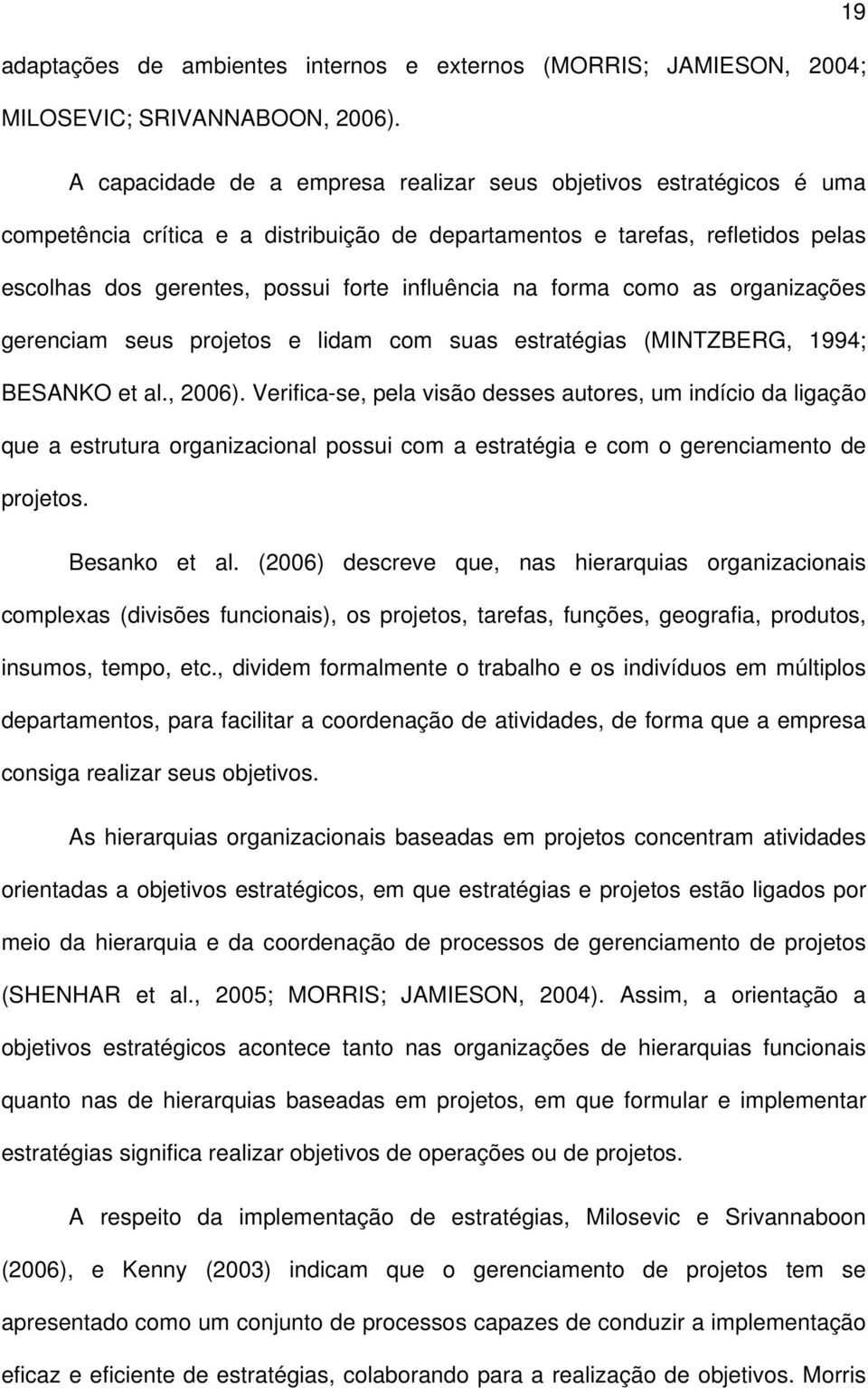 influência na forma como as organizações gerenciam seus projetos e lidam com suas estratégias (MINTZBERG, 1994; BESANKO et al., 2006).