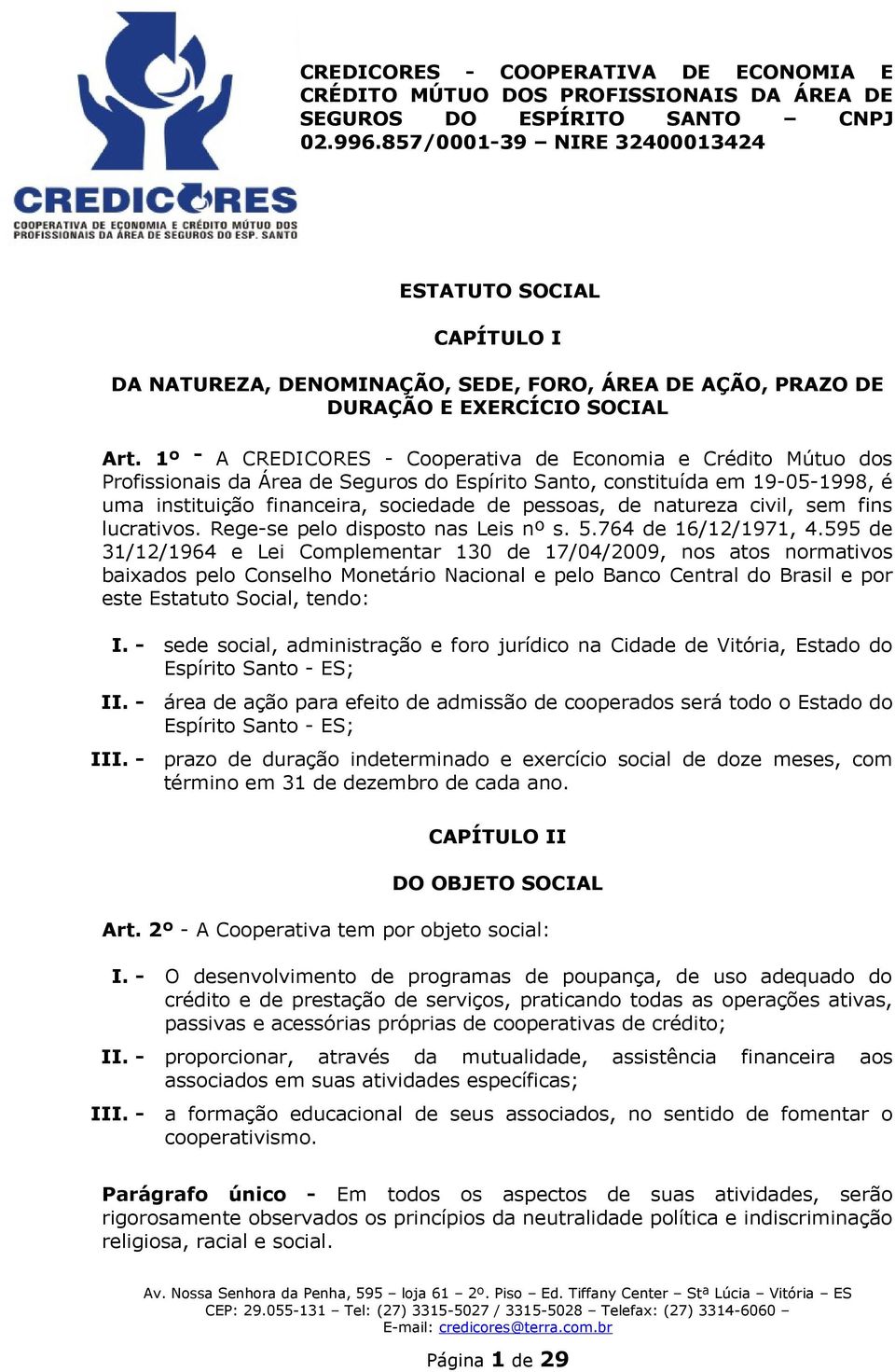 natureza civil, sem fins lucrativos. Rege-se pelo disposto nas Leis nº s. 5.764 de 16/12/1971, 4.