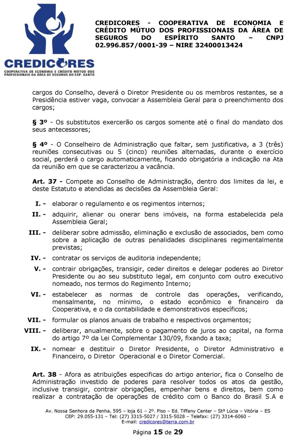 durante o exercício social, perderá o cargo automaticamente, ficando obrigatória a indicação na Ata da reunião em que se caracterizou a vacância. Art.