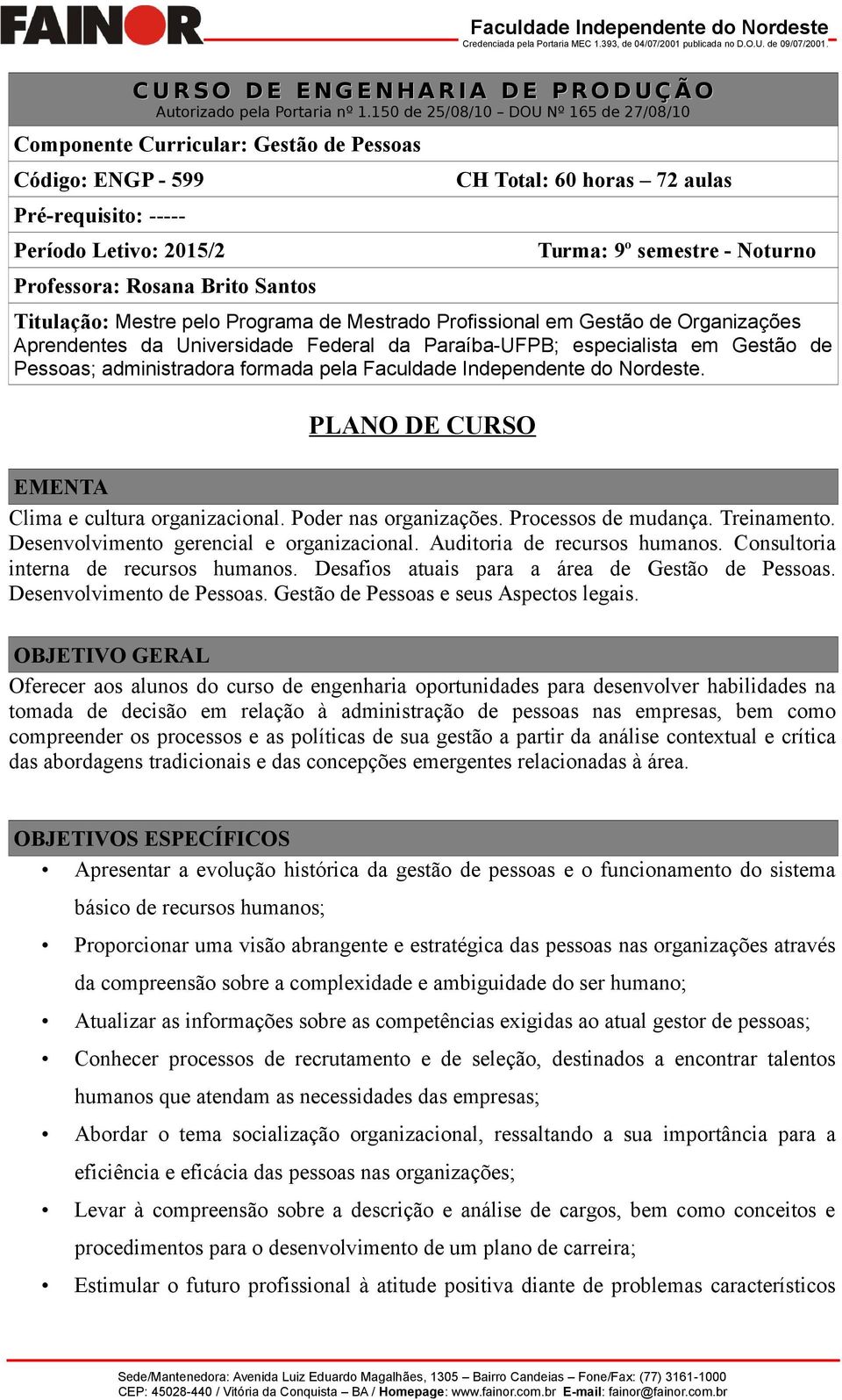 Turma: 9º semestre Noturno Titulação: Mestre pelo Programa de Mestrado Profissional em Gestão de Organizações Aprendentes da Universidade Federal da ParaíbaUFPB; especialista em Gestão de Pessoas;