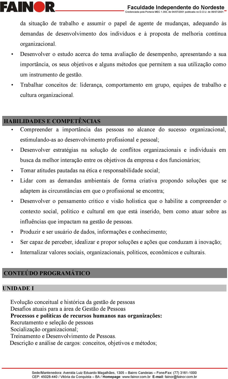 Trabalhar conceitos de: liderança, comportamento em grupo, equipes de trabalho e cultura organizacional.