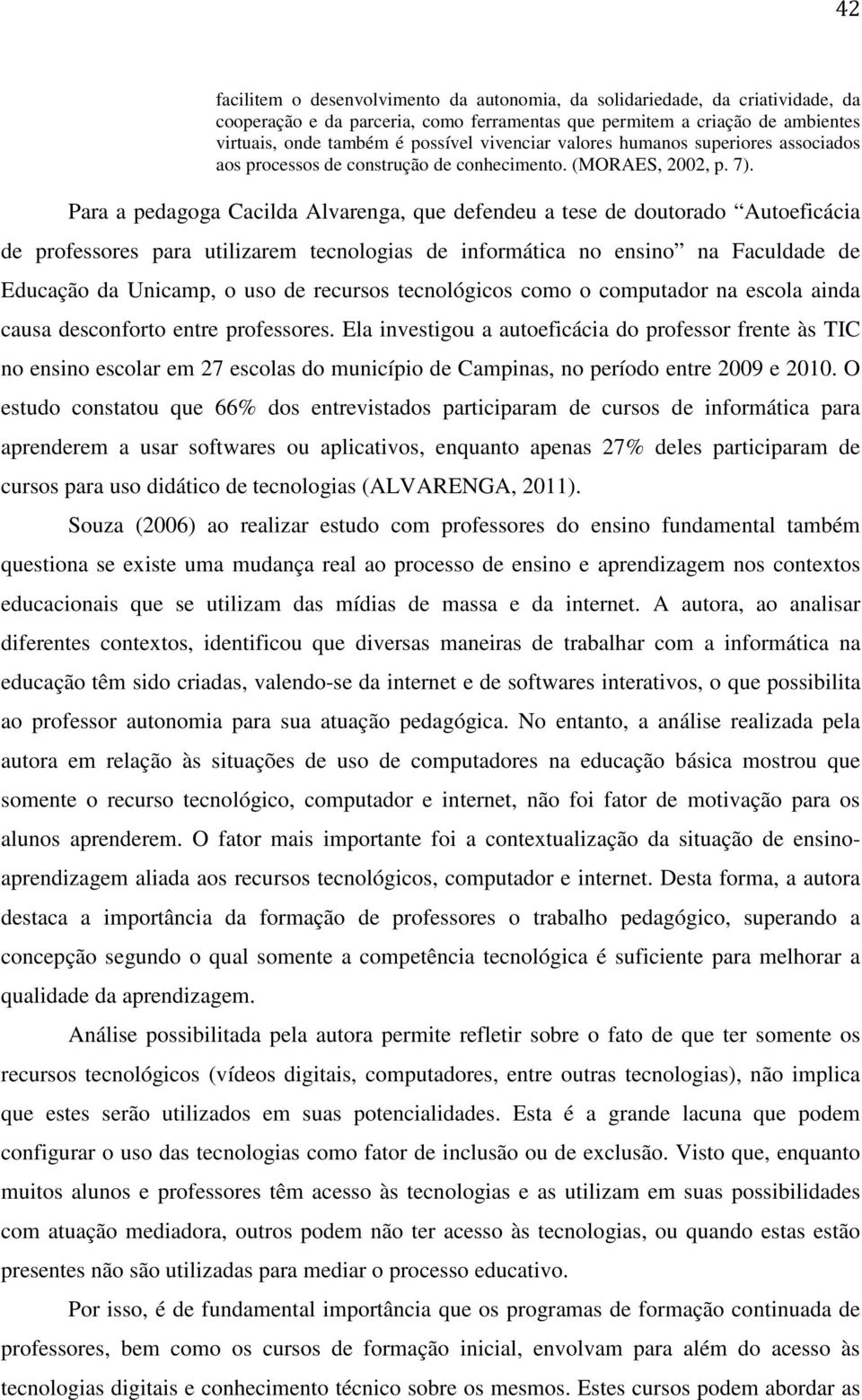 Para a pedagoga Cacilda Alvarenga, que defendeu a tese de doutorado Autoeficácia de professores para utilizarem tecnologias de informática no ensino na Faculdade de Educação da Unicamp, o uso de