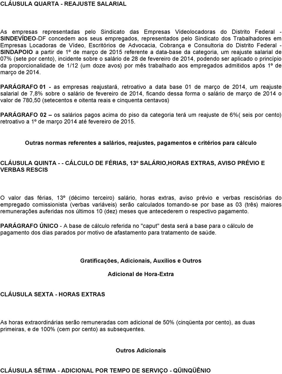 um reajuste salarial de 07% (sete por cento), incidente sobre o salário de 28 de fevereiro de 2014, podendo ser aplicado o princípio da proporcionalidade de 1/12 (um doze avos) por mês trabalhado aos