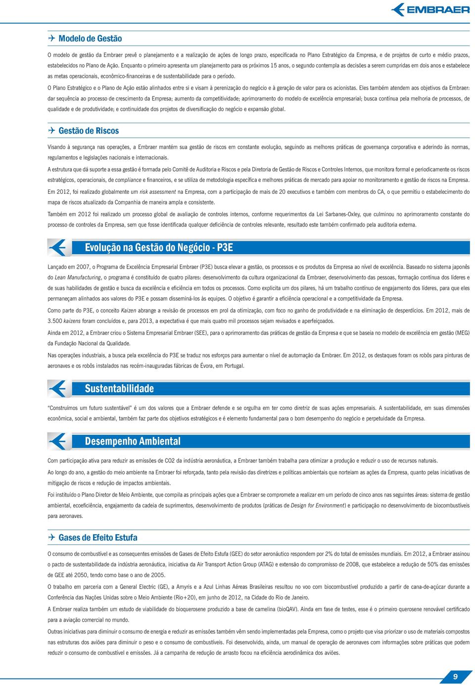 Enquanto o primeiro apresenta um planejamento para os próximos 15 anos, o segundo contempla as decisões a serem cumpridas em dois anos e estabelece as metas operacionais, econômico-financeiras e de