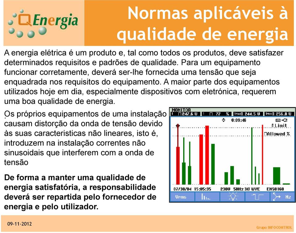 A maior parte dos equipamentos utilizados hoje em dia, especialmente dispositivos com eletrónica, requerem uma boa qualidade de energia.