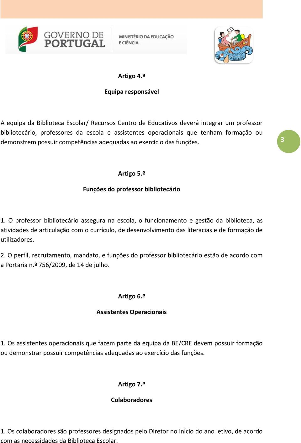 demonstrem possuir competências adequadas ao exercício das funções. 3 Artigo 5.º Funções do professor bibliotecário 1.