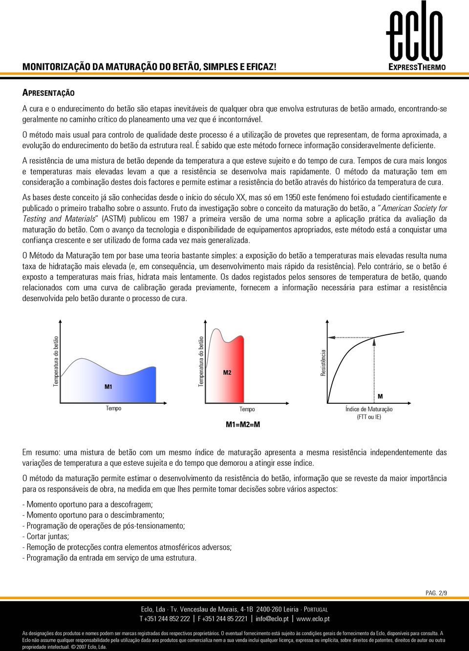 É sabido que este método fornece informação consideravelmente deficiente. A resistência de uma mistura de betão depende da temperatura a que esteve sujeito e do tempo de cura.