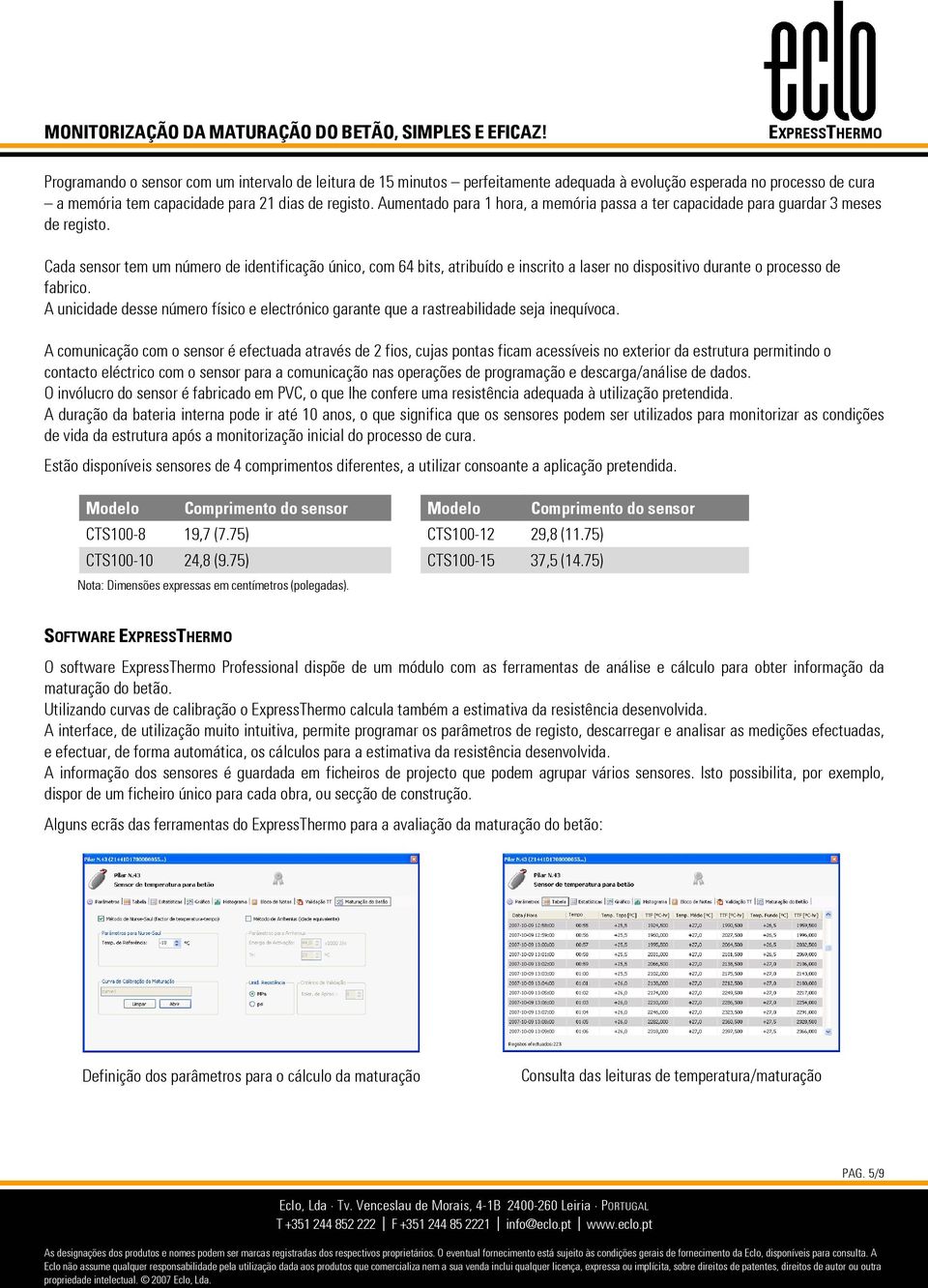 Cada sensor tem um número de identificação único, com 64 bits, atribuído e inscrito a laser no dispositivo durante o processo de fabrico.