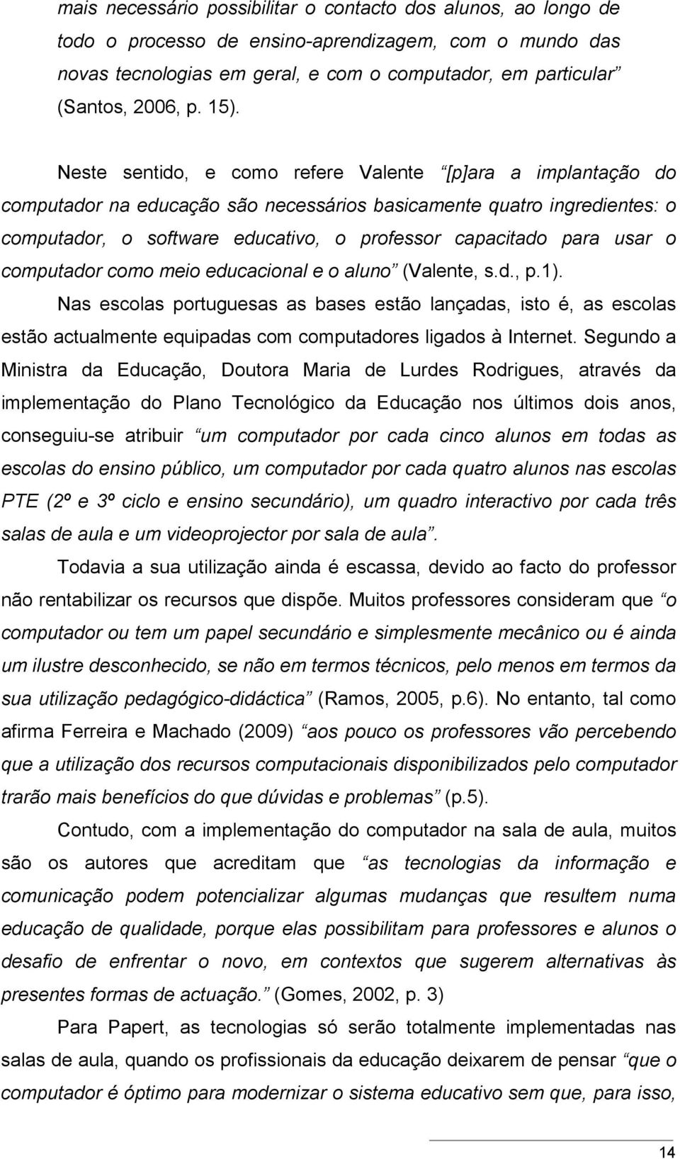 para usar o computador como meio educacional e o aluno (Valente, s.d., p.1).