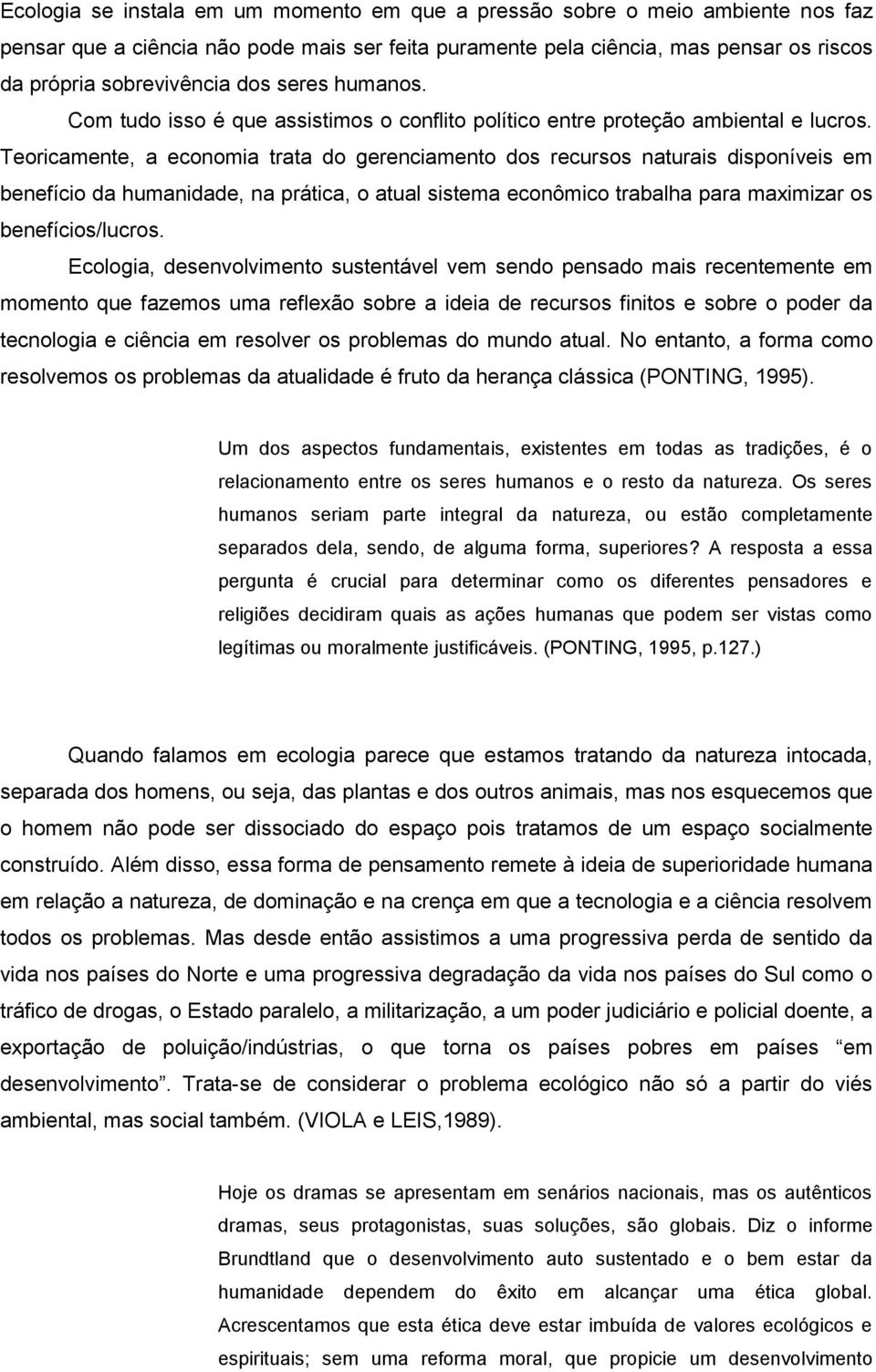 Teoricamente, a economia trata do gerenciamento dos recursos naturais disponíveis em benefício da humanidade, na prática, o atual sistema econômico trabalha para maximizar os benefícios/lucros.