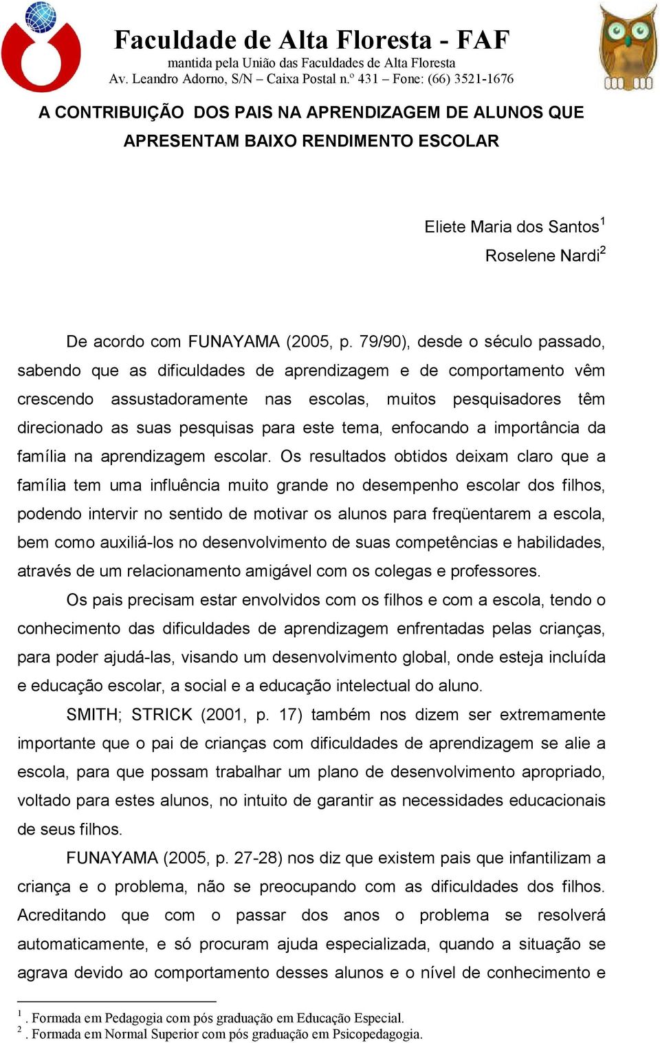 este tema, enfocando a importância da família na aprendizagem escolar.