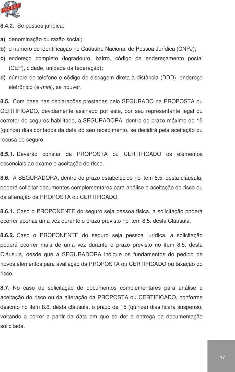 postal (CEP), cidade, unidade da federação); d) número de telefone e código de discagem direta à distância (DDD), endereço eletrônico (e-mail), se houver. 8.5.