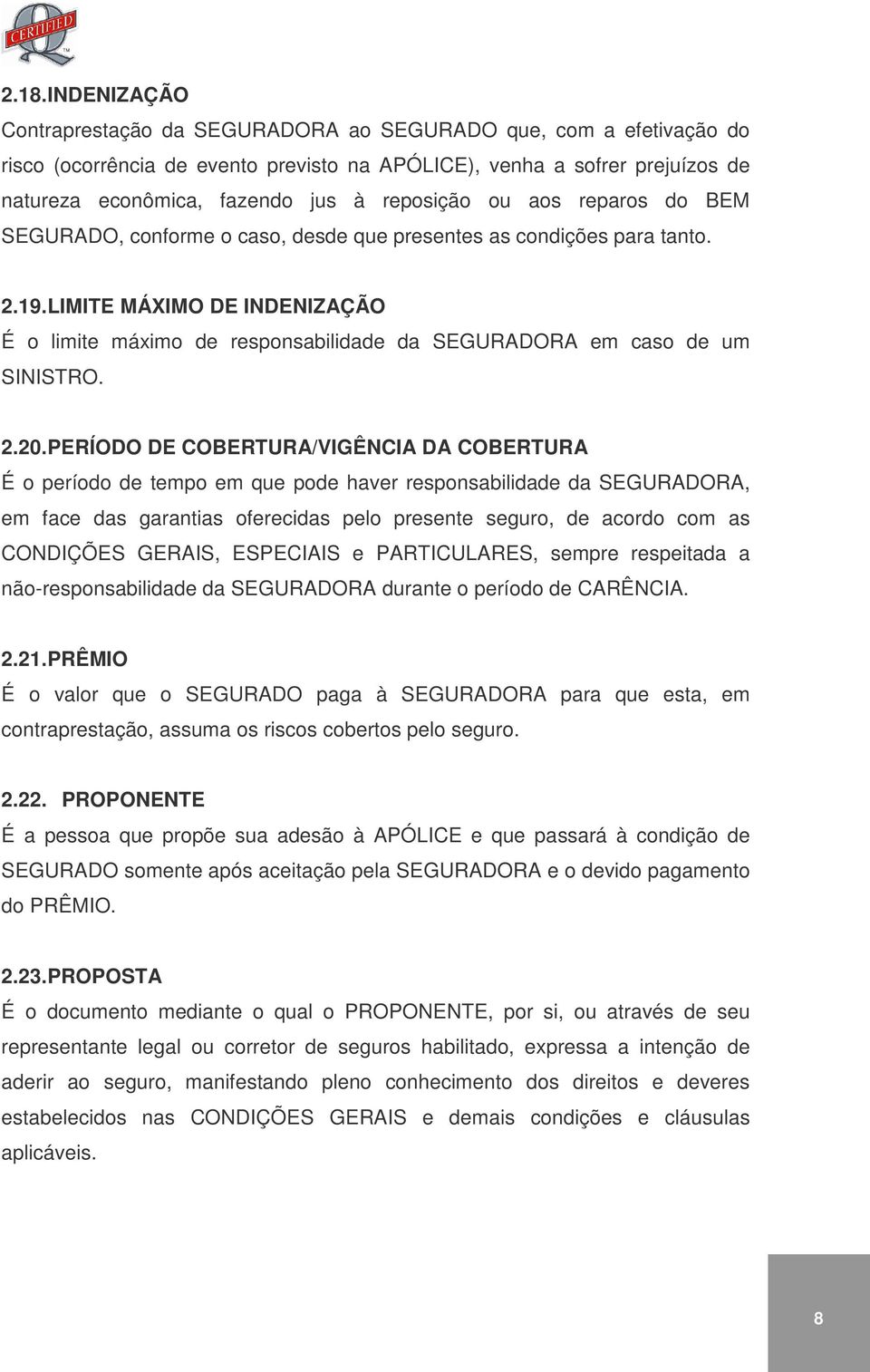 LIMITE MÁXIMO DE INDENIZAÇÃO É o limite máximo de responsabilidade da SEGURADORA em caso de um SINISTRO. 2.20.