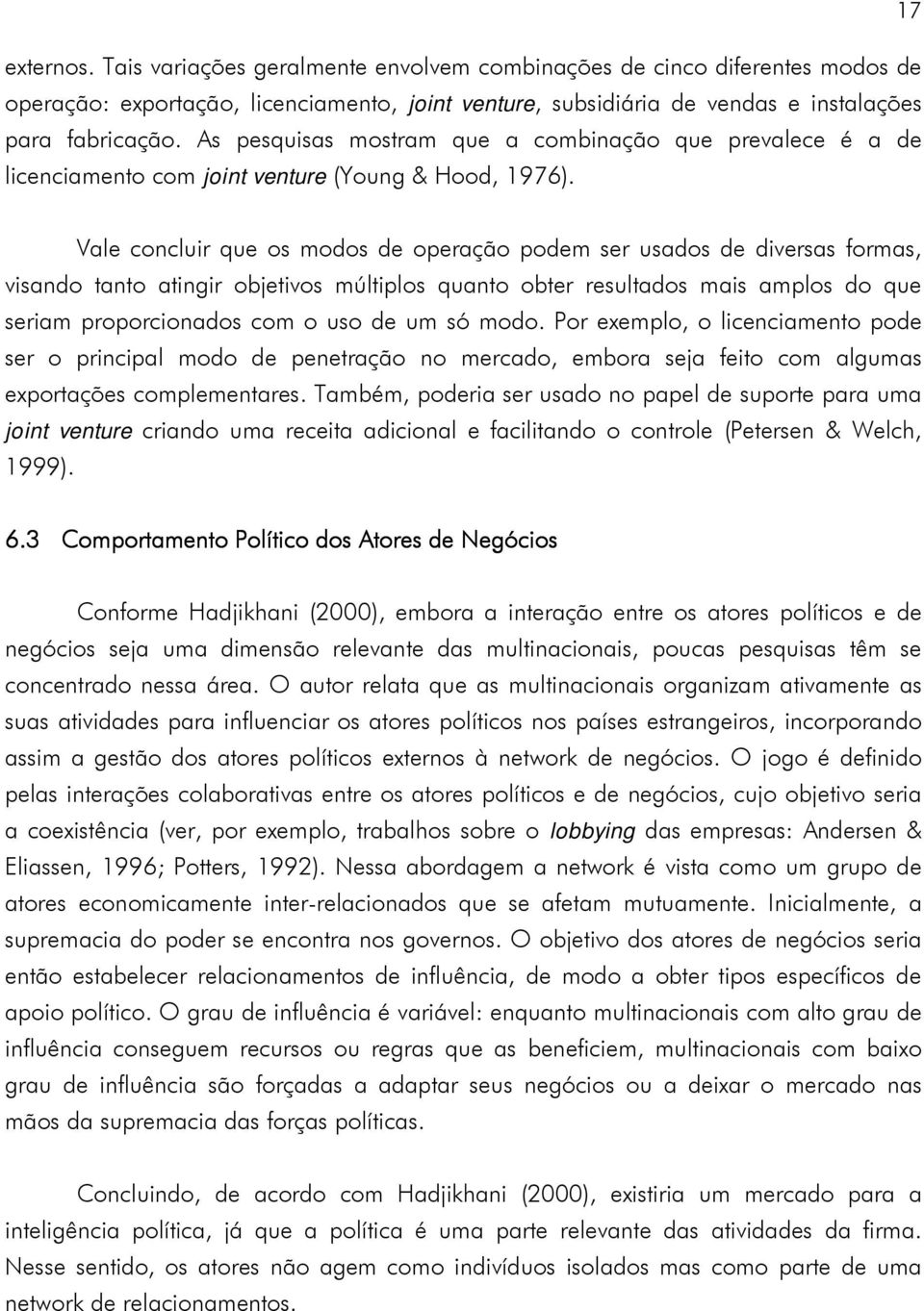 Vale concluir que os modos de operação podem ser usados de diversas formas, visando tanto atingir objetivos múltiplos quanto obter resultados mais amplos do que seriam proporcionados com o uso de um