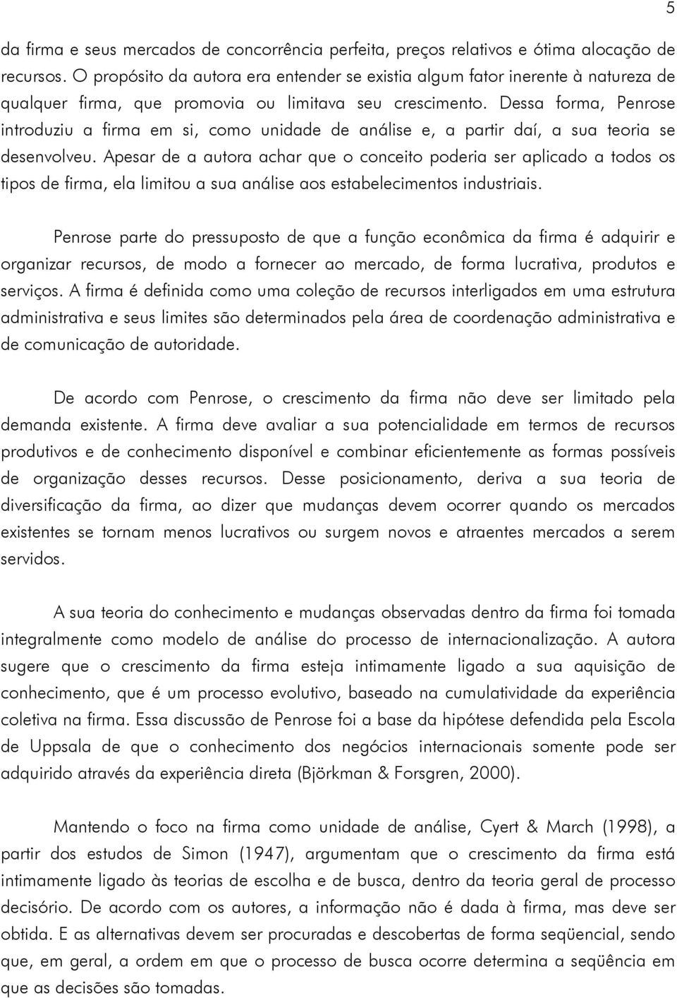 Dessa forma, Penrose introduziu a firma em si, como unidade de análise e, a partir daí, a sua teoria se desenvolveu.