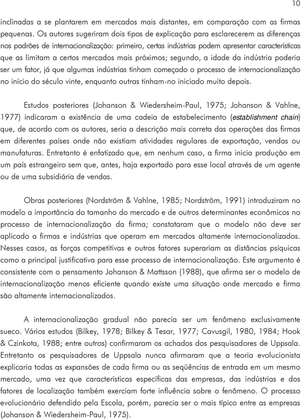 mercados mais próximos; segundo, a idade da indústria poderia ser um fator, já que algumas indústrias tinham começado o processo de internacionalização no início do século vinte, enquanto outras