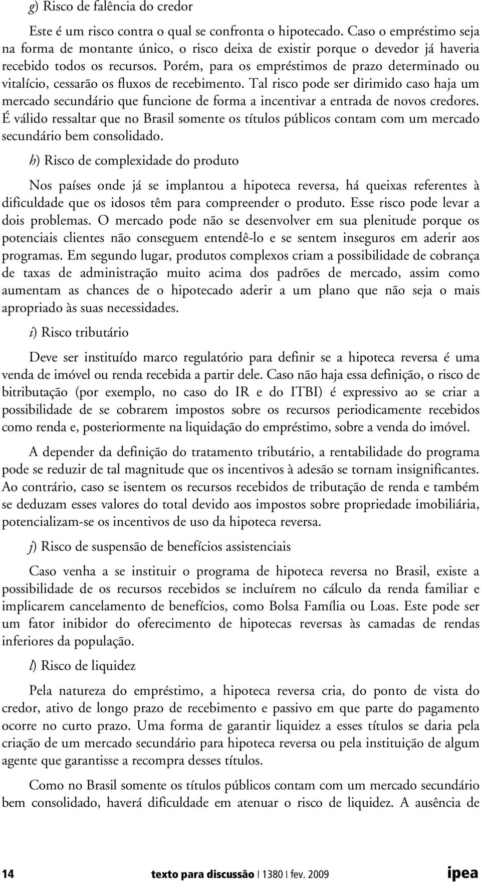 Porém, para os empréstimos de prazo determinado ou vitalício, cessarão os fluxos de recebimento.