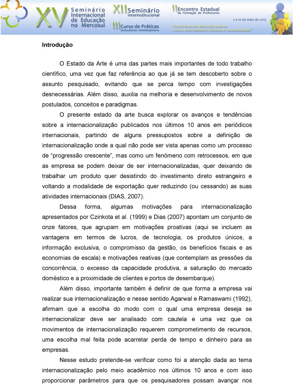 O presente estado da arte busca explorar os avanços e tendências sobre a internacionalização publicados nos últimos 10 anos em periódicos internacionais, partindo de alguns pressupostos sobre a