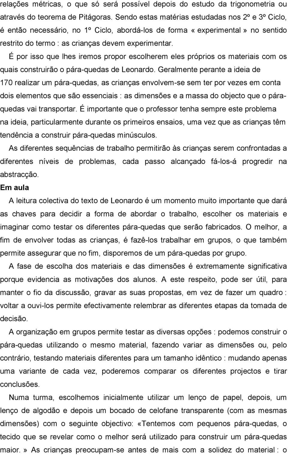 É por isso que lhes iremos propor escolherem eles próprios os materiais com os quais construirão o pára-quedas de Leonardo.