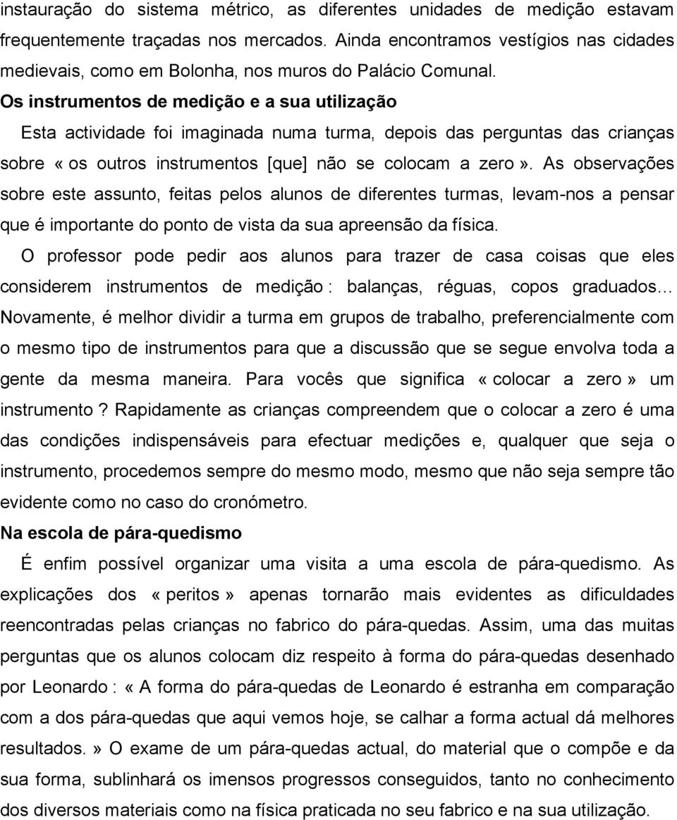 Os instrumentos de medição e a sua utilização Esta actividade foi imaginada numa turma, depois das perguntas das crianças sobre «os outros instrumentos [que] não se colocam a zero».