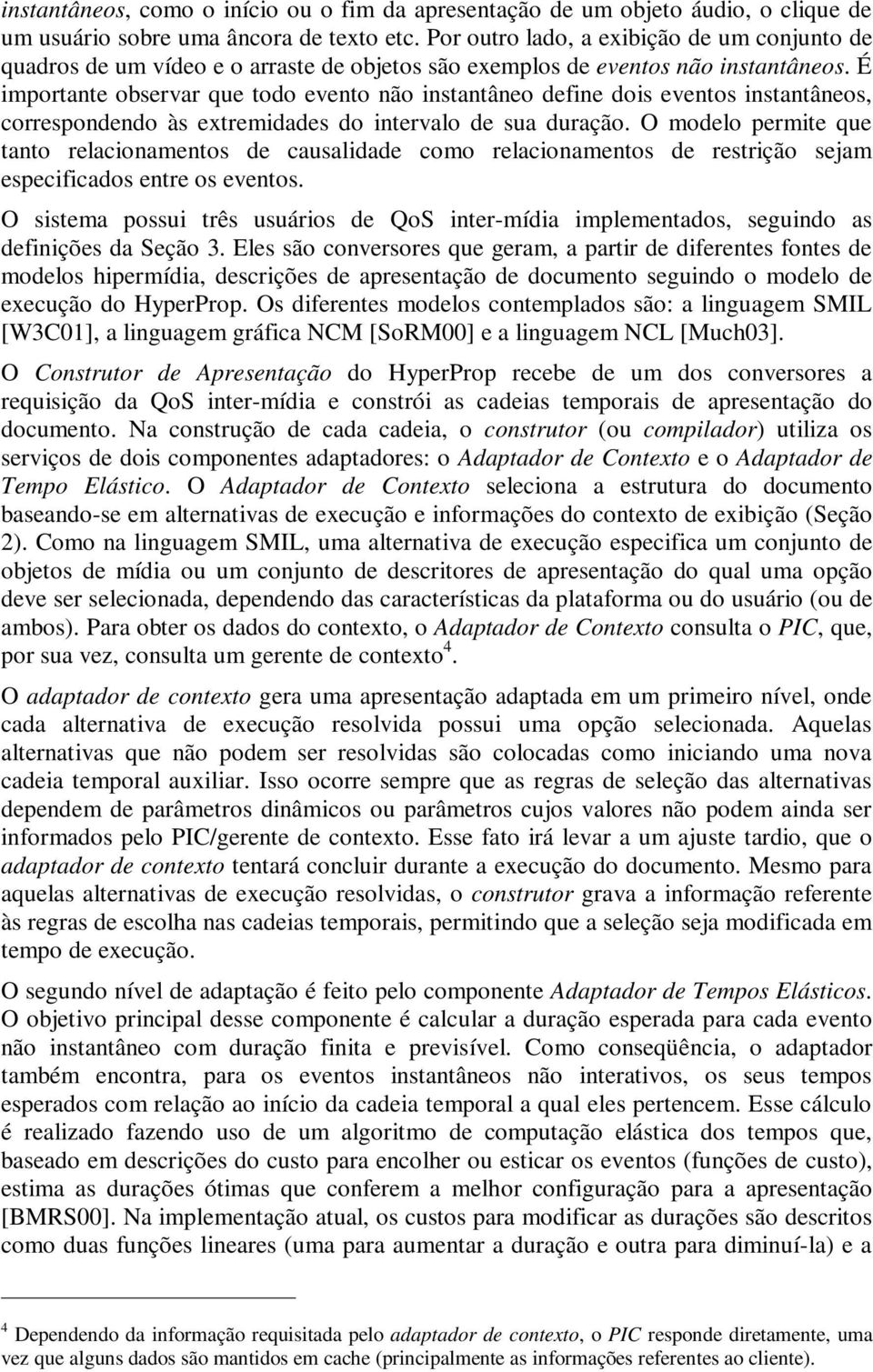 É importante observar que todo evento não instantâneo define dois eventos instantâneos, correspondendo às extremidades do intervalo de sua duração.