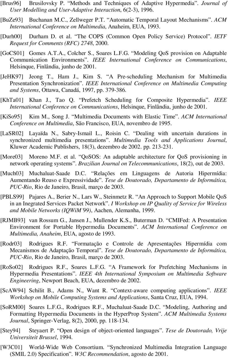 T.A., Colcher S., Soares L.F.G. Modeling QoS provision on Adaptable Communication Environments. IEEE International Conference on Communications, Helsinque, Finlândia, junho de 2001. [JeHK97] Jeong T.