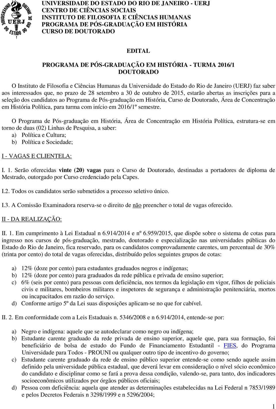 setembro a 30 de outubro de 2015, estarão abertas as inscrições para a seleção dos candidatos ao Programa de Pós-graduação em História, Curso de Doutorado, Área de Concentração em História Política,