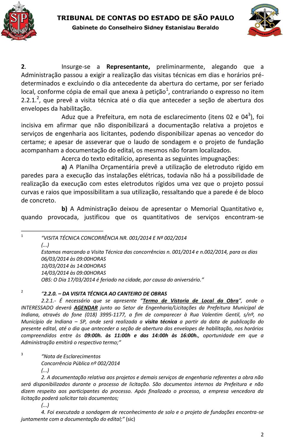 Aduz que a Prefeitura, em nota de esclarecimento (itens 02 e 04 3 ), foi incisiva em afirmar que não disponibilizará a documentação relativa a projetos e serviços de engenharia aos licitantes,