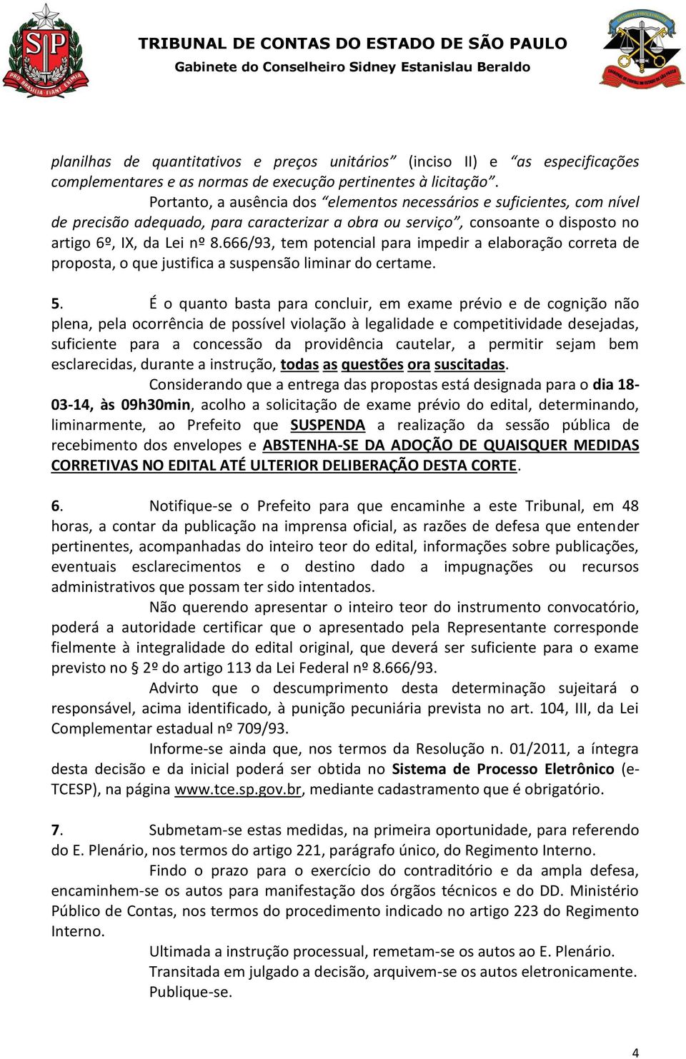 666/93, tem potencial para impedir a elaboração correta de proposta, o que justifica a suspensão liminar do certame. 5.