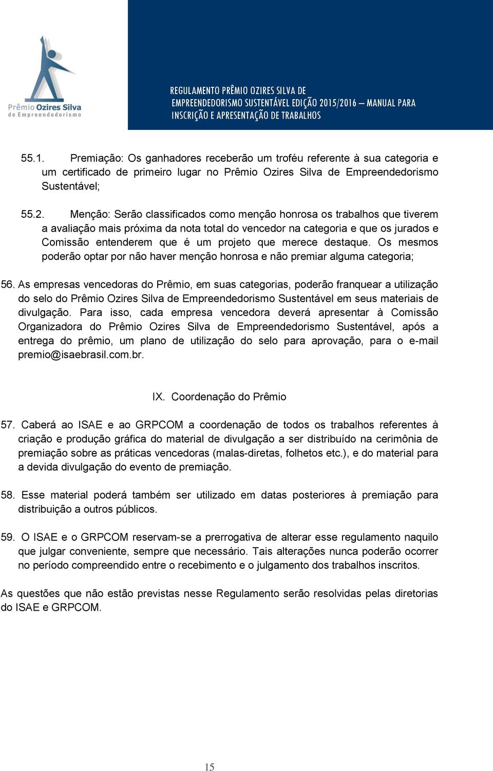 merece destaque. Os mesmos poderão optar por não haver menção honrosa e não premiar alguma categoria; 56.