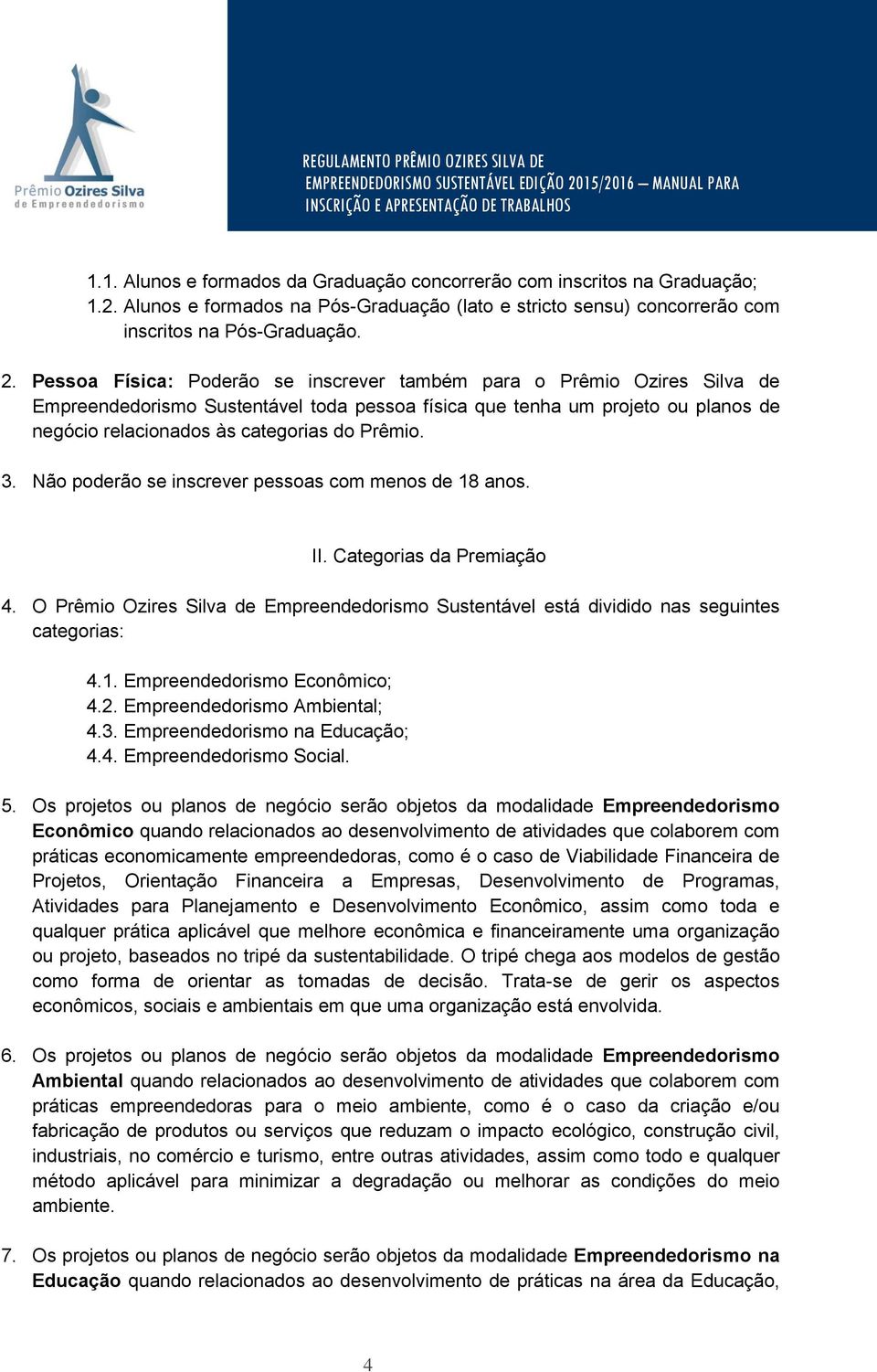 3. Não poderão se inscrever pessoas com menos de 18 anos. II. Categorias da Premiação 4. O Prêmio Ozires Silva de Empreendedorismo Sustentável está dividido nas seguintes categorias: 4.1. Empreendedorismo Econômico; 4.