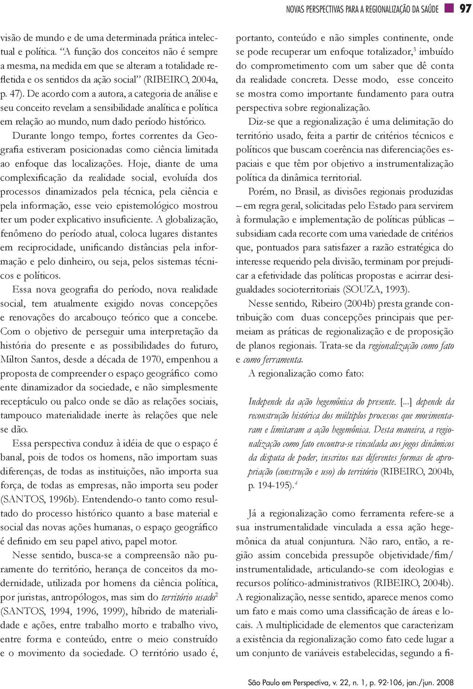 De acordo com a autora, a categoria de análise e seu conceito revelam a sensibilidade analítica e política em relação ao mundo, num dado período histórico.