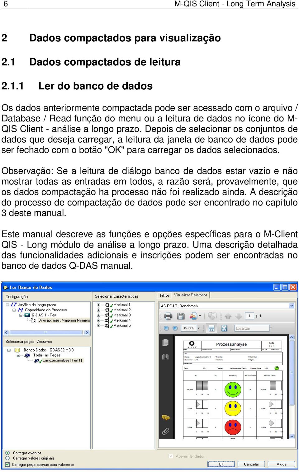 1 Ler do banco de dados Os dados anteriormente compactada pode ser acessado com o arquivo / Database / Read função do menu ou a leitura de dados no ícone do M- QIS Client - análise a longo prazo.