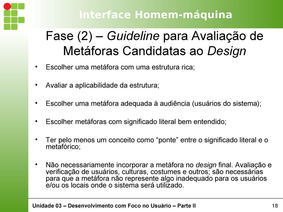 como ponte entre o significado literal e o metafórico; Não necessariamente incorporar a metáfora no design final.