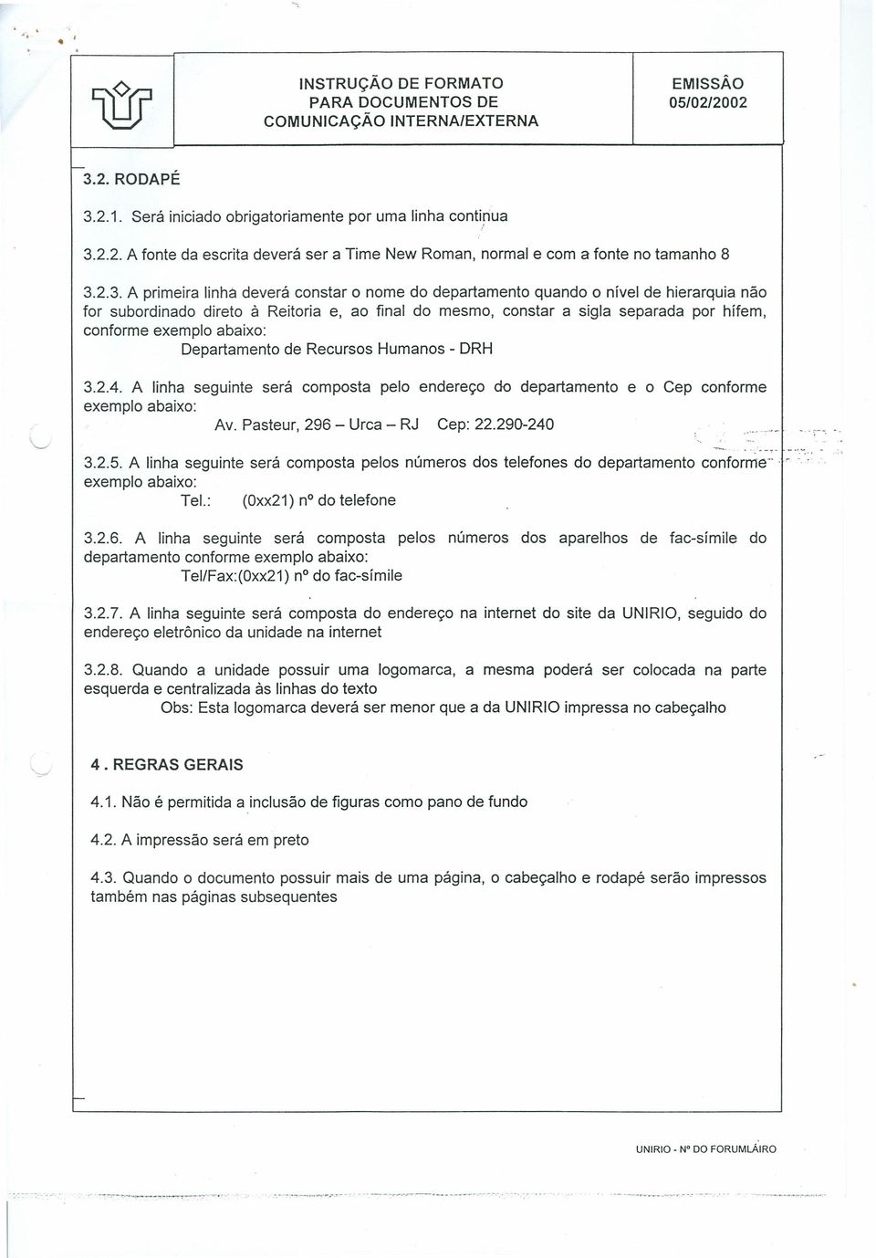 exemplo abaixo: Departamento de Recursos Humanos - DRH 3.2.4. A linha seguinte será composta pelo endereço do departamento e o Cep conforme exemplo abaixo: Av. Pasteur, 296 - Urca - RJ Cep: 22.