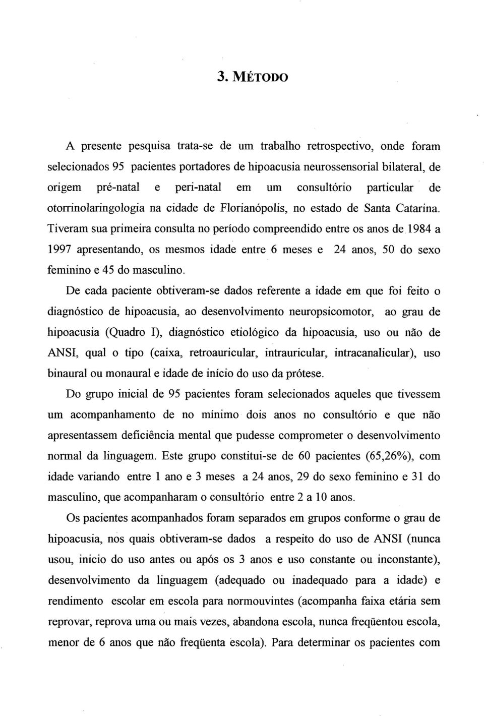 1984 a 1997 apresentando, os mesmos idade entre 6 meses e 24 anos, 50 do sexo feminino e 45 do V masculino.