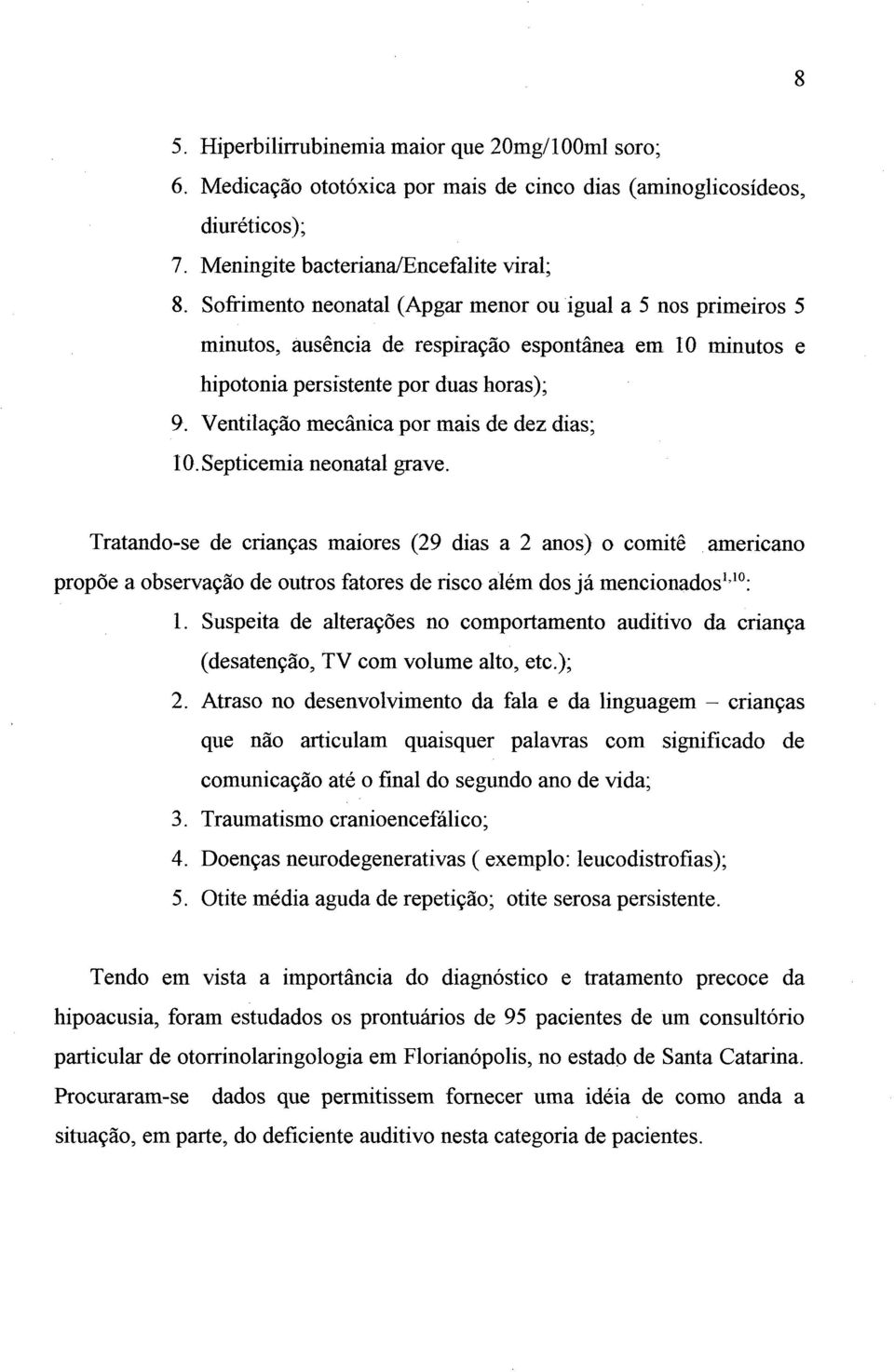 Ventilação mecânica por mais de dez dias; 10.Septicemia neonatal grave.