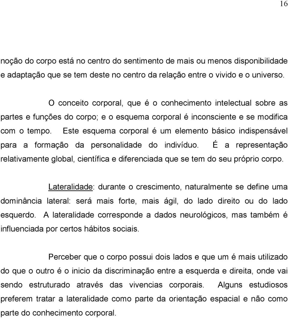 Este esquema corporal é um elemento básico indispensável para a formação da personalidade do indivíduo.