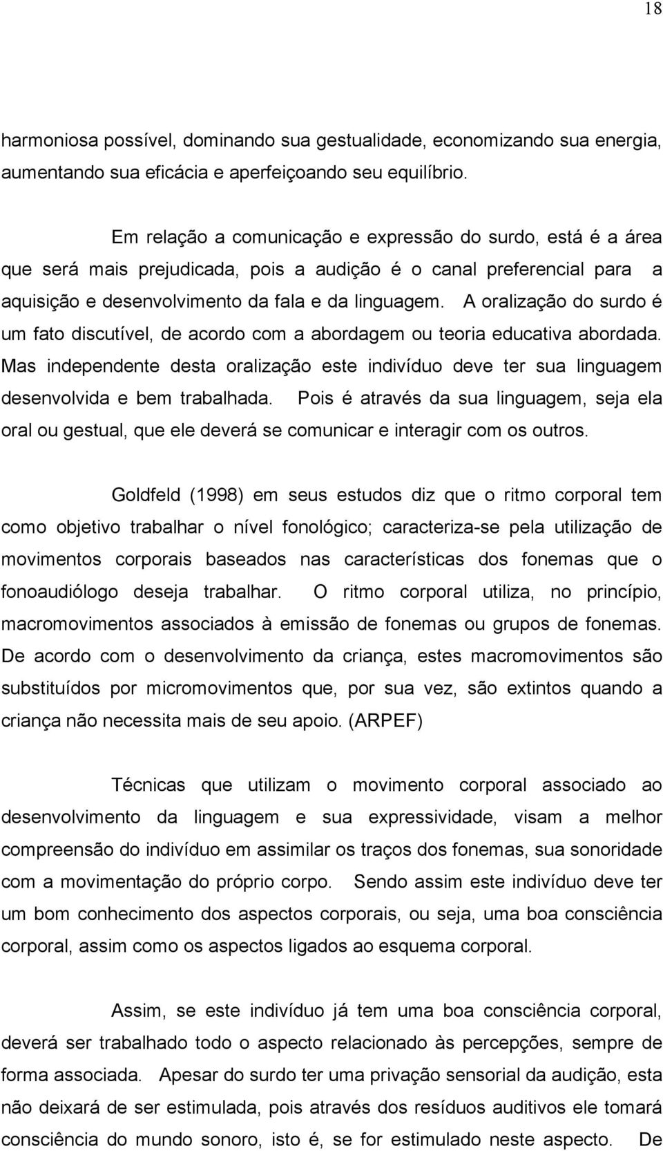 A oralização do surdo é um fato discutível, de acordo com a abordagem ou teoria educativa abordada.