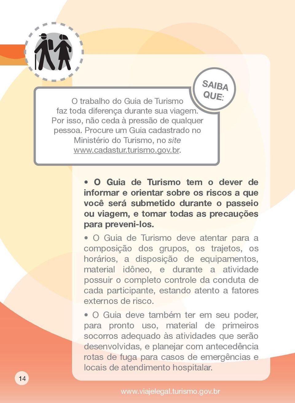 O Guia de Turismo deve atentar para a composição dos grupos, os trajetos, os horários, a disposição de equipamentos, material idôneo, e durante a atividade possuir o completo controle da conduta de