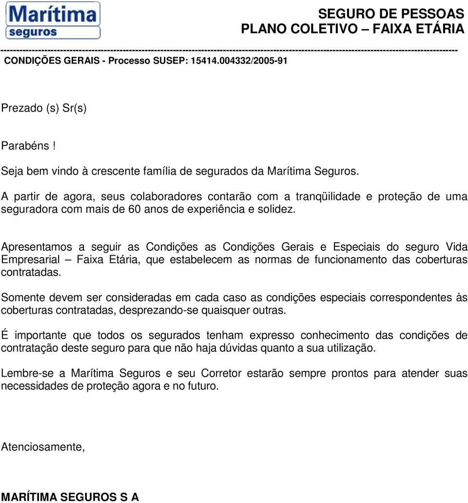 Apresentamos a seguir as Condições as Condições Gerais e Especiais do seguro Vida Empresarial Faixa Etária, que estabelecem as normas de funcionamento das coberturas contratadas.