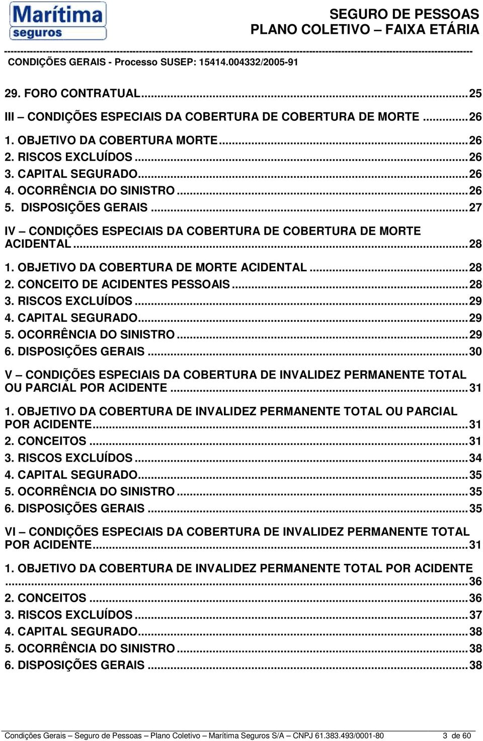 CONCEITO DE ACIDENTES PESSOAIS...28 3. RISCOS EXCLUÍDOS...29 4. CAPITAL SEGURADO...29 5. OCORRÊNCIA DO SINISTRO...29 6. DISPOSIÇÕES GERAIS.