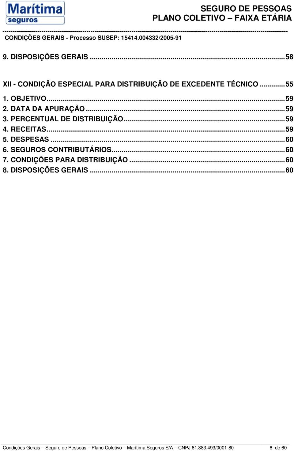 DESPESAS...60 6. SEGUROS CONTRIBUTÁRIOS...60 7. CONDIÇÕES PARA DISTRIBUIÇÃO...60 8.