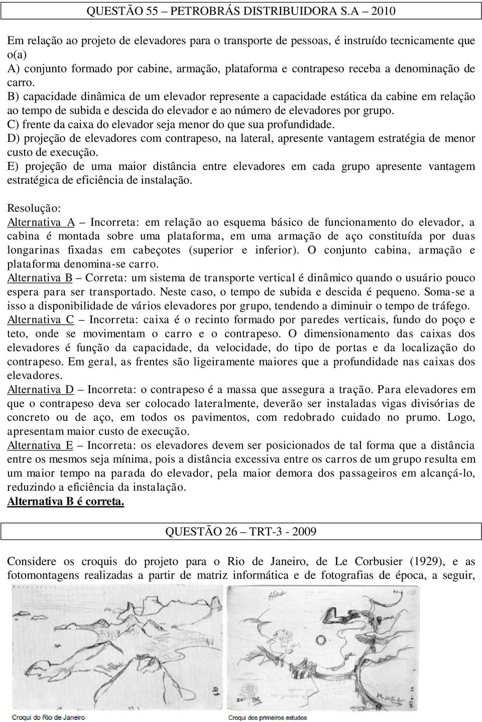 carro. B) capacidade dinâmica de um elevador represente a capacidade estática da cabine em relação ao tempo de subida e descida do elevador e ao número de elevadores por grupo.